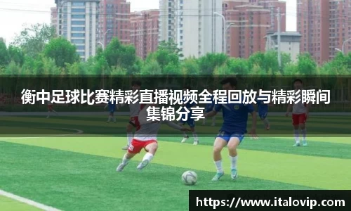 衡中足球比赛精彩直播视频全程回放与精彩瞬间集锦分享