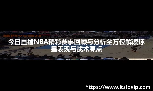 今日直播NBA精彩赛事回顾与分析全方位解读球星表现与战术亮点